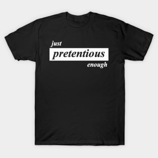 just pretentious enough T-Shirt